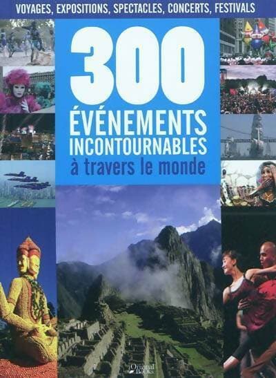 300 évènements incontournables à travers le monde - Collectif