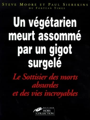 Un végétarien meurt assommé par un gigot surgelé : Le sottisier des morts absurdes et des vies incroyables - Steve Moore