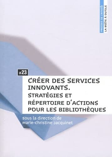 Créer des services innovants : Stratégies et répertoire d'actions pour les bibliothèques - Marie-christine Jacquinet